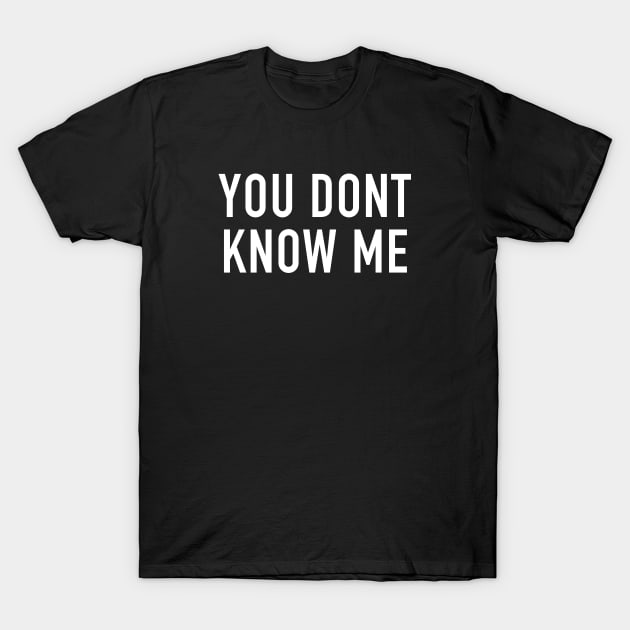 You Don’t Know Me T-Shirt by StickSicky